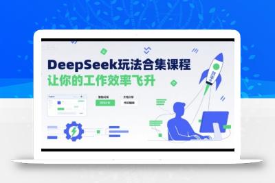 DeepSeek玩法合集课程，让你的工作效率飞升