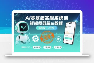 AI零基础实操系统课，短视频剪辑ai教程，真实操，上手快