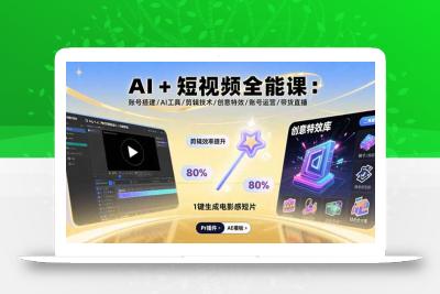 AI+短视频全能课：账号搭建/AI工具/剪辑技术/创意特效/账号运营/带货直播