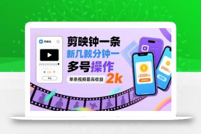 剪映拉新几分钟一条视频，可多号操作，单条视频最高收益2k
