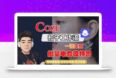 COZE扣子工作流一键生成批量电商模特图，保姆级教程-智能体搭建-项目实操