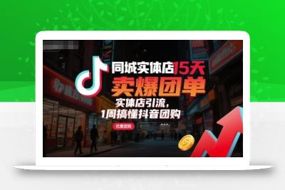 同城实体店15天卖爆团单，实体店引流，1周搞懂抖音团购