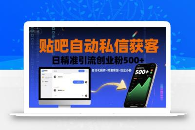 贴吧自动私信获客，日精准引流创业粉500+
