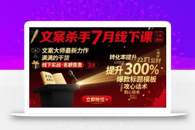 文案杀手7月线下课，​文案大师最新力作，满满的干货