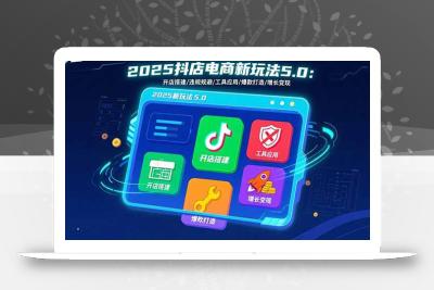 2025抖店电商新玩法5.0：开店搭建/违规规避/工具应用,快速掌握基础运营…