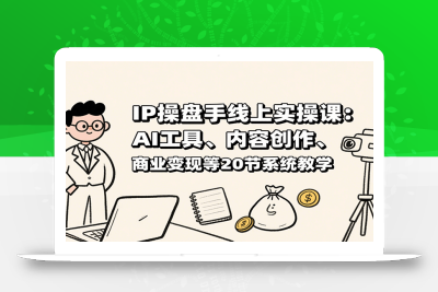 IP操盘手线上实操课：AI工具、内容创作、商业变现等20节系统教学