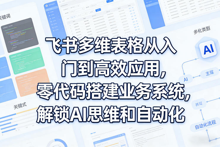 飞书多维表格从入门到高效应用，零代码搭建业务系统，解锁AI思维和自动化-柠柚博客