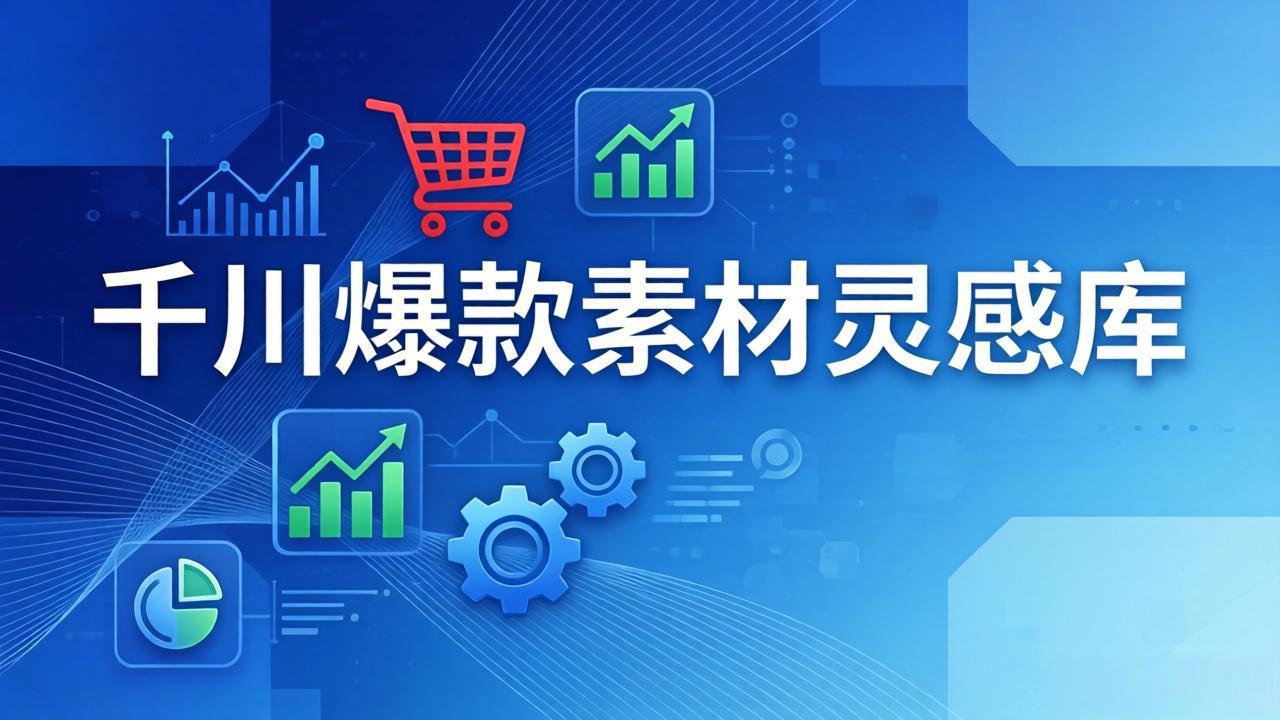 千川爆款素材灵感库：16种产品属性+10种素材类型+三大主题句式，像查字典一样找灵感-柠柚博客