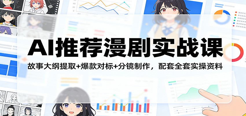 AI推荐漫剧实战课：故事大纲提取+爆款对标+分镜制作，配套全套实操资料-柠柚博客