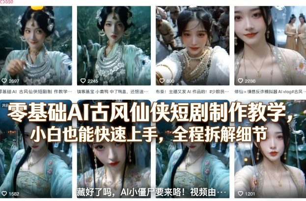 零基础AI古风仙侠短剧制作教学，小白也能快速上手，全程拆解细节-柠柚博客