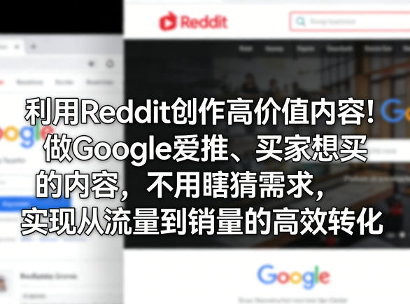 利用Reddit创作高价值内容！做Google爱推、买家想买的内容，不用瞎猜需求，实现从流量到销量的高效转化-柠柚博客