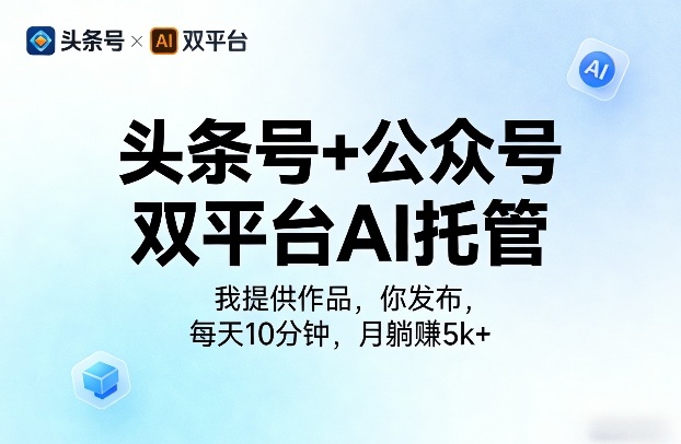 头条号+公众号双平台AI托管，我提供作品，你发布，每天10分钟，月躺賺5k+【揭秘】-柠柚博客