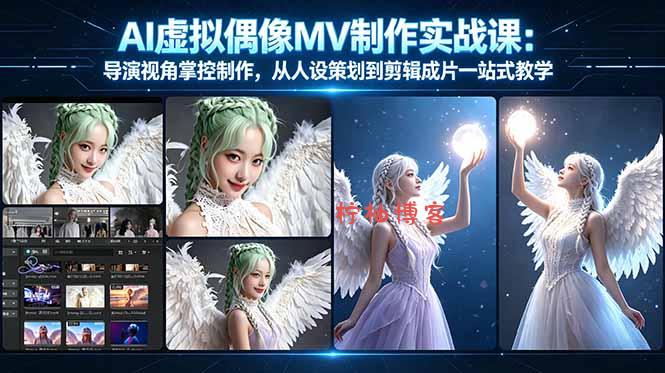 AI虚拟偶像MV制作实战教学：导演视角掌控制作，从人设策划到剪辑成片一站式教学-柠柚博客