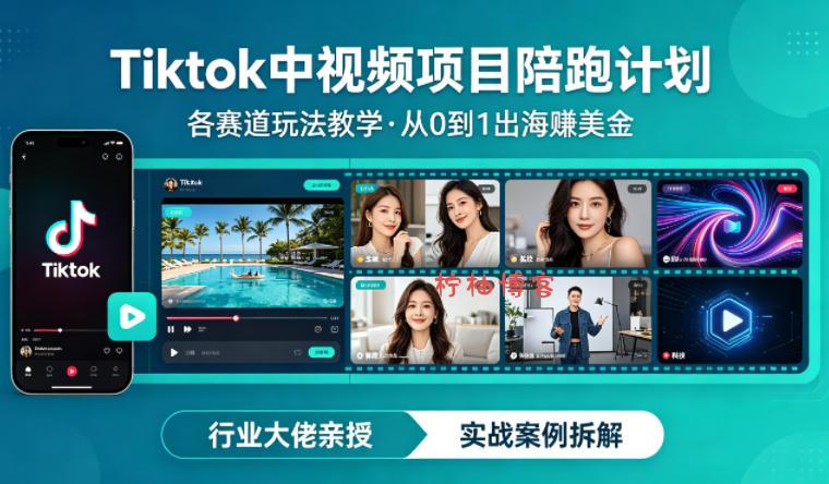 某大佬的Tiktok中视频项目陪跑，涵盖TK各个赛道玩法教学，从0到1出海賺美金-柠柚博客